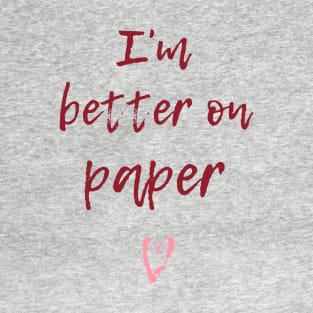 I'm better on paper T-Shirt